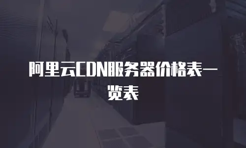 阿里云CDN服务器价格表一览表