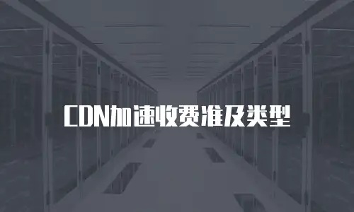 CDN加速收费准及类型