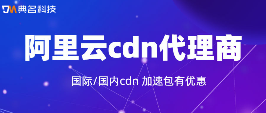 阿里云cdn代理商&mdash;&mdash;典名科技