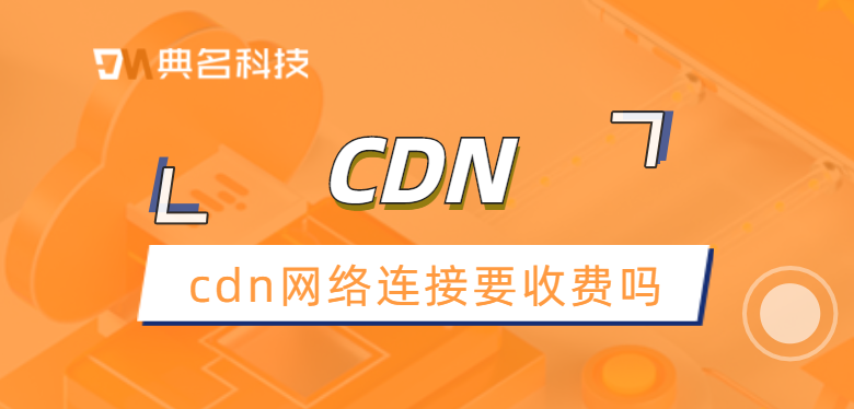 cdn网络连接要收费吗