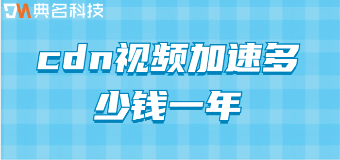 cdn视频收费：cdn视频加速多少钱一年