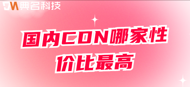 cdn 收费比较：国内CDN哪家性价比最高