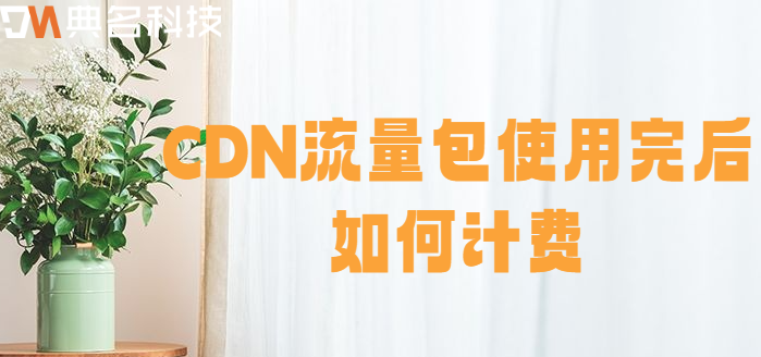 收费cdn加速：CDN流量包使用完后如何计费