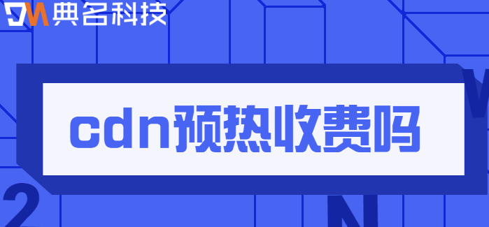 cdn预热收费吗