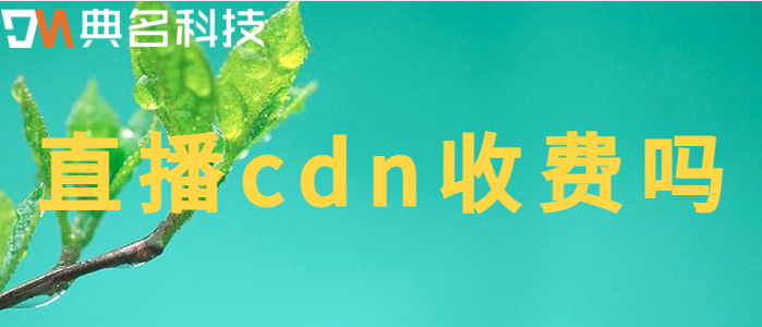 直播cdn收费吗