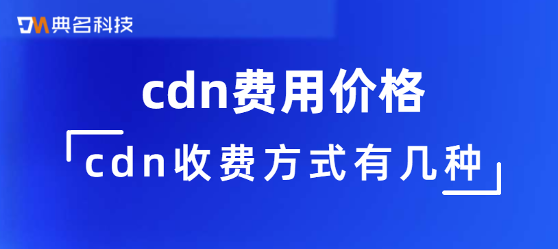 cdn费用价格：cdn收费方式有几种