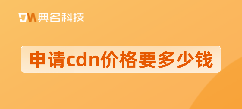 天津cdn节点：申请cdn价格要多少钱