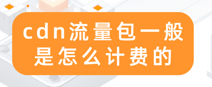 阿里云cdn费用流量：cdn流量包一般是怎么计费的
