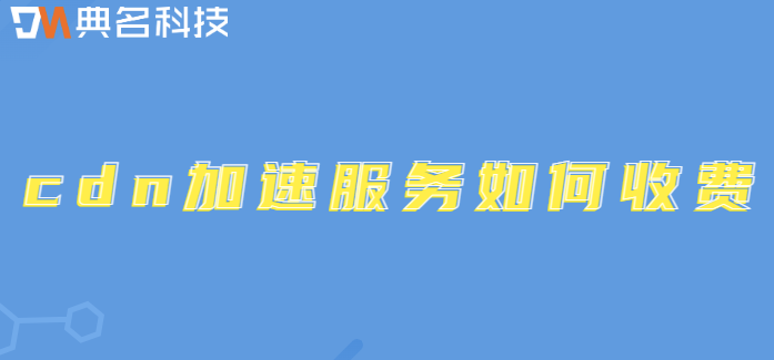 cdn加速服务如何收费
