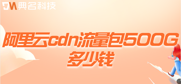 cdn按流量收费报价：阿里云cdn流量包500G多少钱