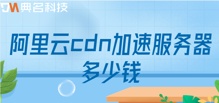 cdn加速蜘蛛抓取收费：阿里云cdn加速服务器多少钱