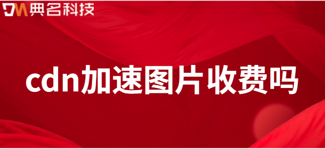 cdn加速图片收费吗