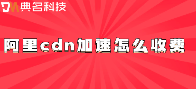 阿里cdn加速怎么收费