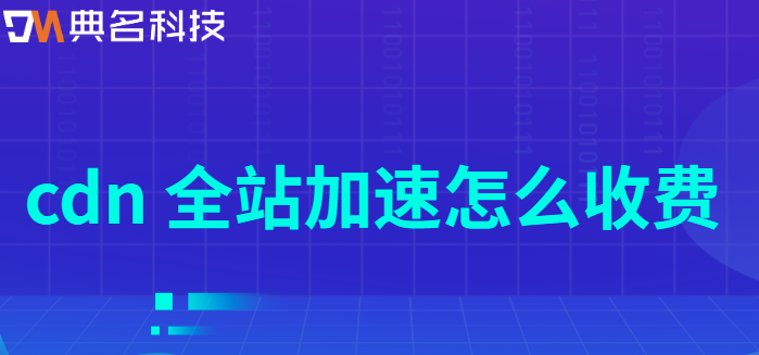 cdn 全站加速怎么收费