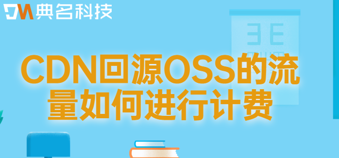 阿里云oss cdn收费：CDN回源OSS的流量如何进行计费