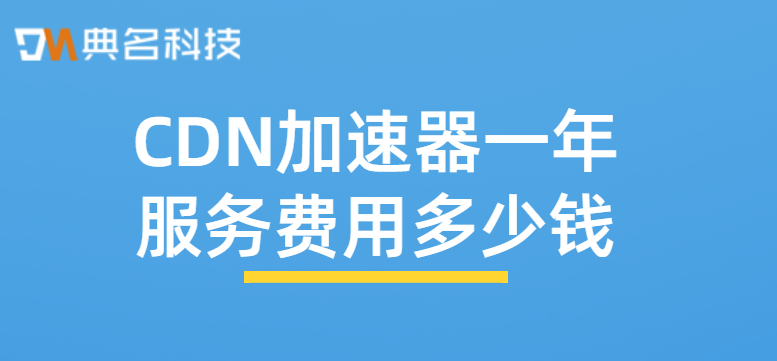 cdn节点费用：CDN加速器一年服务费用多少钱