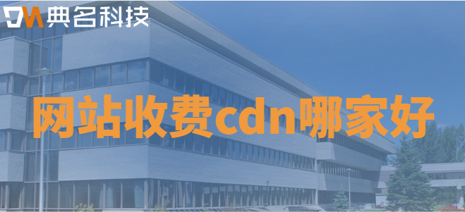 网站收费cdn哪家好