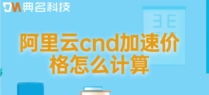 阿里cdn价格计算：阿里云cnd加速价格怎么计算