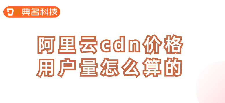阿里云cdn价格用户量怎么算的