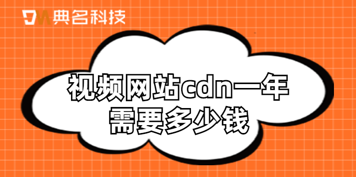cdn流量费价格：视频网站cdn一年需要多少钱