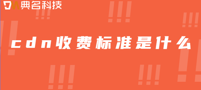 cdn费用计算费用：cdn收费标准是什么