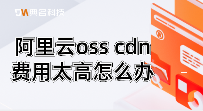 cdn价格：阿里云oss cdn费用太高怎么办
