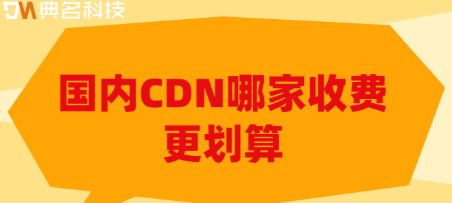 cdn 价格对比：国内CDN哪家收费更划算