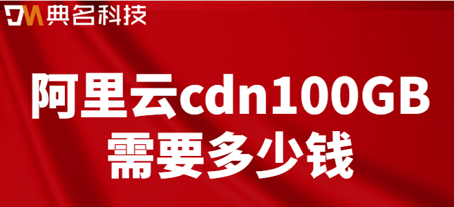 cdn加速资源包100gb：阿里云cdn100GB需要多少钱