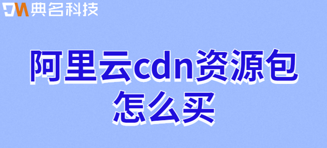 阿里云cdn资源包怎么买
