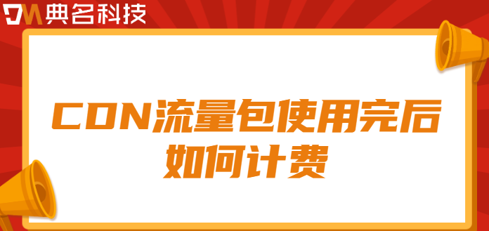 cdn流量包免费：CDN流量包使用完后如何计费