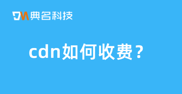 cdn如何收费？cdn收费方式