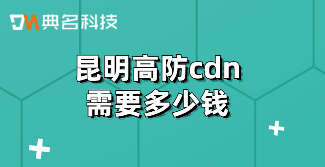 昆明高防cdn需要多少钱