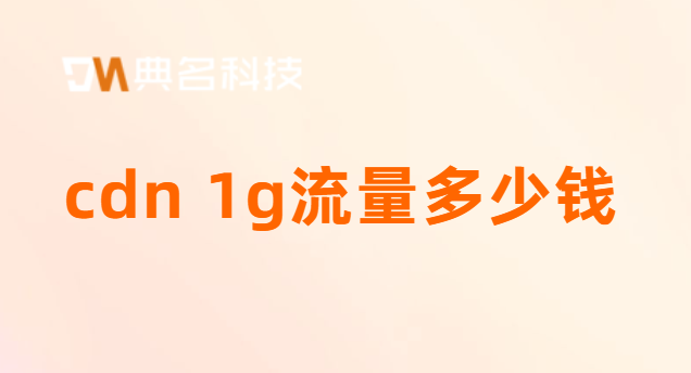 cdn 1g流量多少钱？cdn防御节点购买