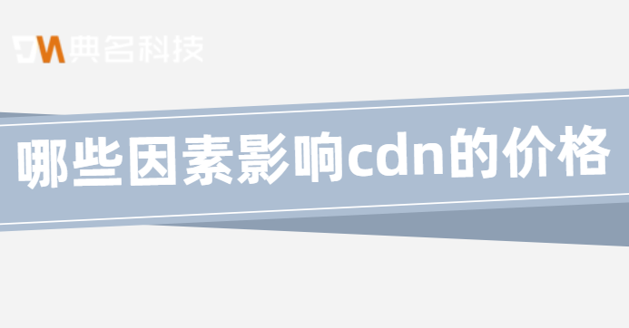 哪些因素影响cdn的价格