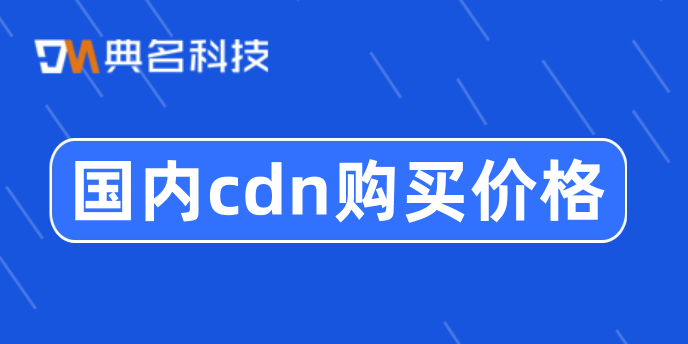 cdn如何购买？国内cdn购买价格