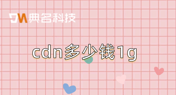 cdn多少钱1g？cdn流量购买