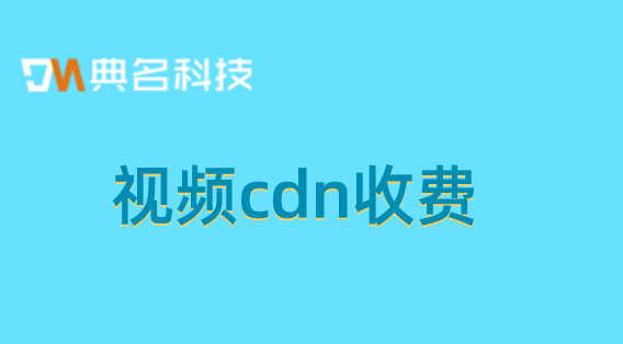 收费cdn测试：视频cdn收费