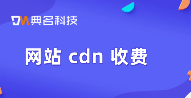 武汉cdn费用：网站 cdn 收费