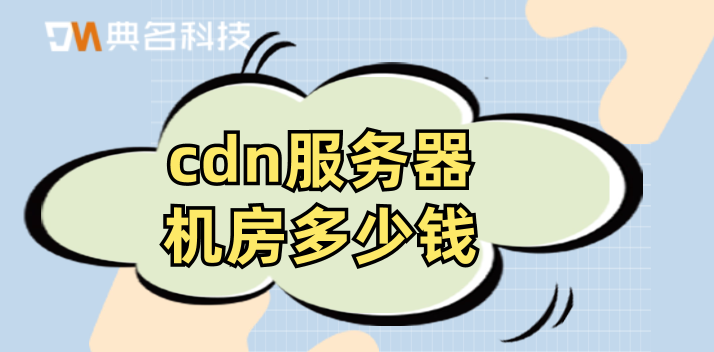 托管cdn费用：cdn服务器机房多少钱