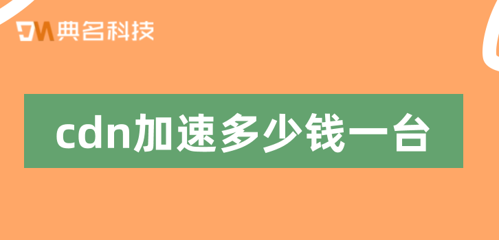 cdn加速价格：cdn加速多少钱一台