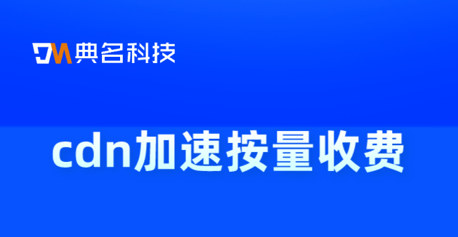 cdn加速按量收费：视频直播cdn收费