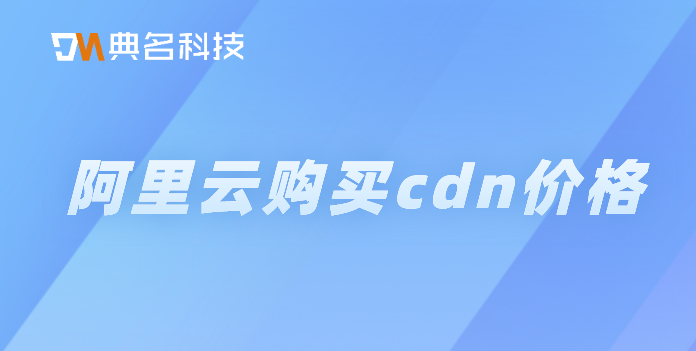 阿里云购买cdn价格：如何购买cdn加速
