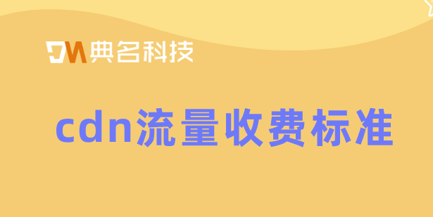 cdn流量收费标准：cdn加速收费吗