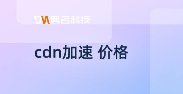 cdn收费标准：cdn加速 价格