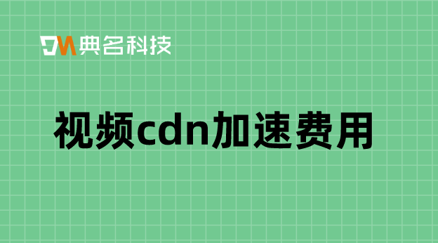 视频cdn加速费用：阿里云 cdn费用