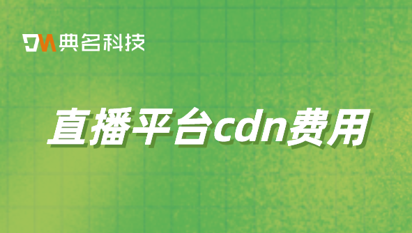 cdn收费贵吗？直播平台cdn费用