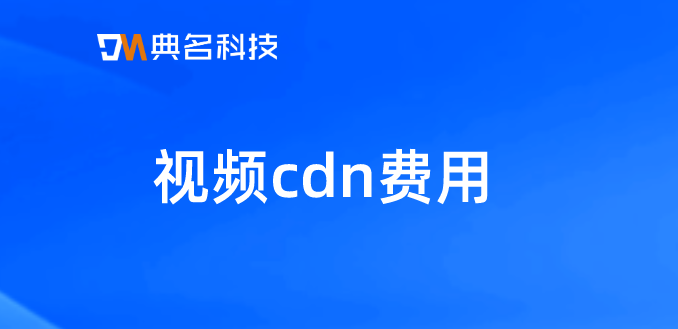 自建cdn费用：视频cdn费用