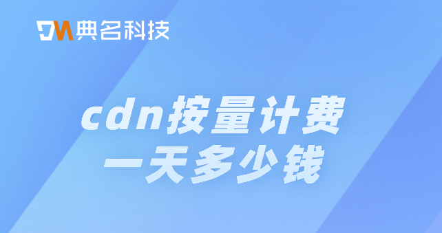 阿里云cdn费用流量：cdn按量计费一天多少钱