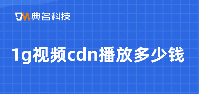 1g视频cdn播放多少钱