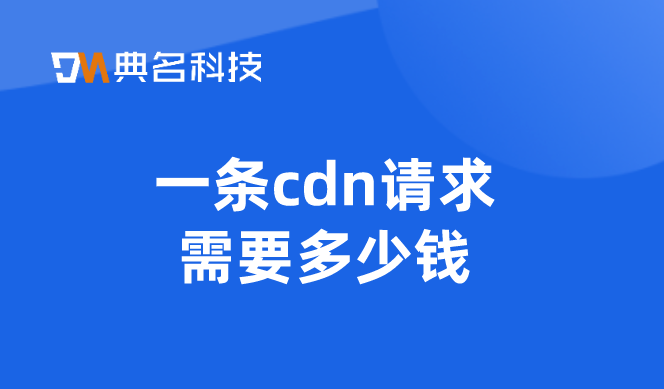 一条cdn请求需要多少钱